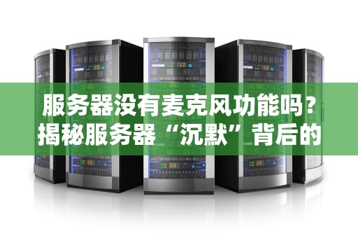 服务器没有麦克风功能吗？揭秘服务器“沉默”背后的硬核真相！