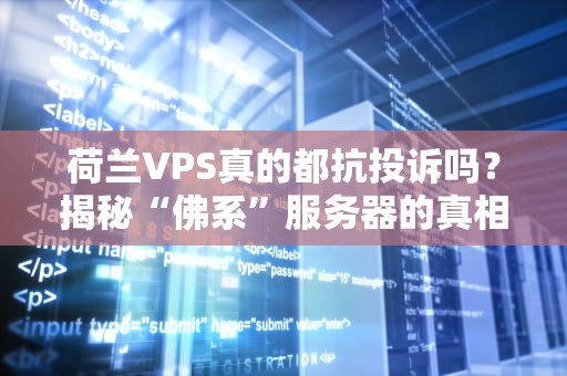 荷兰VPS真的都抗投诉吗？揭秘“佛系”服务器的真相！
