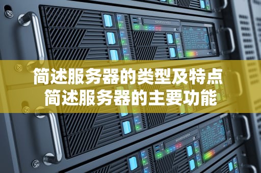 简述服务器的类型及特点 简述服务器的主要功能
