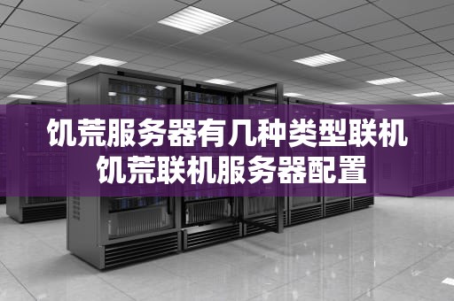 饥荒服务器有几种类型联机 饥荒联机服务器配置