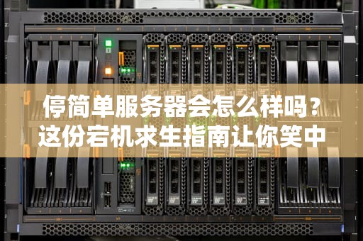停简单服务器会怎么样吗？这份宕机求生指南让你笑中带泪！