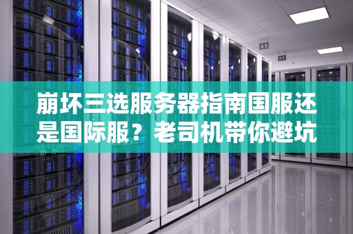 崩坏三选服务器指南国服还是国际服？老司机带你避坑飙车！