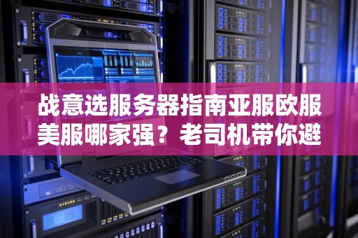 战意选服务器指南亚服欧服美服哪家强？老司机带你避坑飙车！