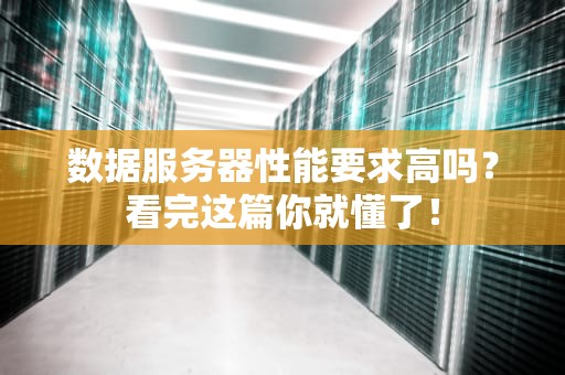 数据服务器性能要求高吗？看完这篇你就懂了！