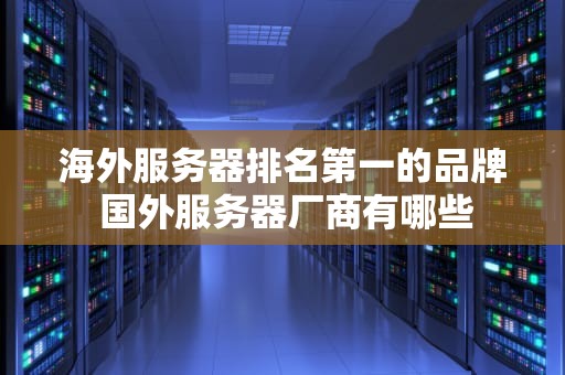海外服务器排名第一的品牌 国外服务器厂商有哪些
