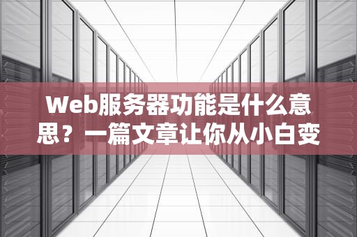 Web服务器功能是什么意思？一篇文章让你从小白变大神！