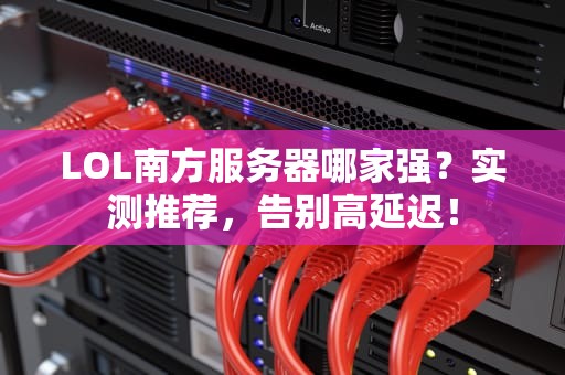 LOL南方服务器哪家强？实测推荐，告别高延迟！