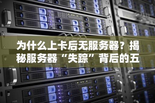 为什么上卡后无服务器？揭秘服务器“失踪”背后的五大元凶！