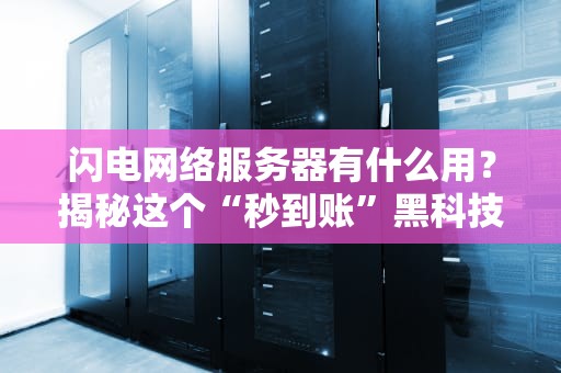 闪电网络服务器有什么用？揭秘这个“秒到账”黑科技！