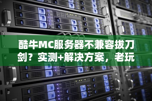 酷牛MC服务器不兼容拔刀剑？实测+解决方案，老玩家直呼内行！