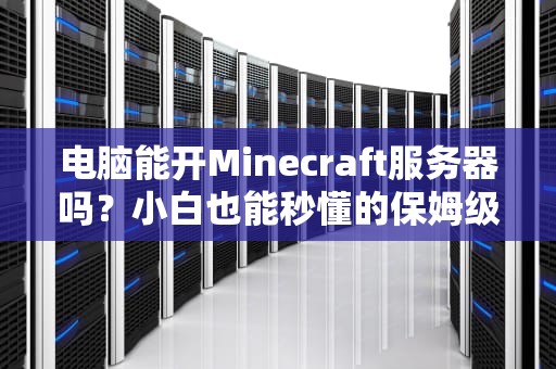 电脑能开Minecraft服务器吗？小白也能秒懂的保姆级开服指南！