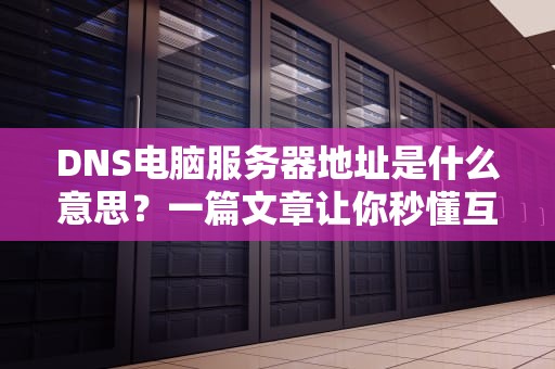 DNS电脑服务器地址是什么意思？一篇文章让你秒懂互联网电话簿！