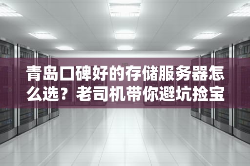 青岛口碑好的存储服务器怎么选？老司机带你避坑捡宝！