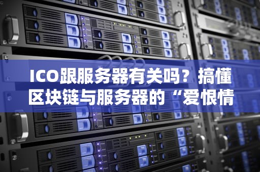 ICO跟服务器有关吗？搞懂区块链与服务器的“爱恨情仇”