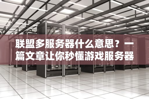 联盟多服务器什么意思？一篇文章让你秒懂游戏服务器的“合纵连横”