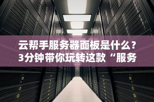 云帮手服务器面板是什么？3分钟带你玩转这款“服务器管家”