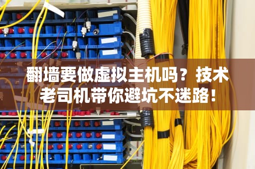 翻墙要做虚拟主机吗？技术老司机带你避坑不迷路！