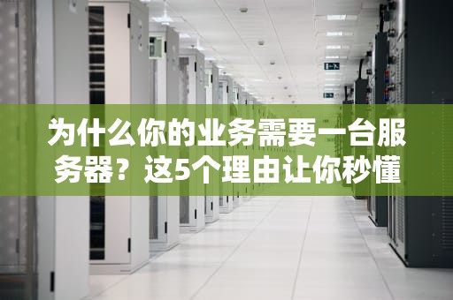 为什么你的业务需要一台服务器？这5个理由让你秒懂！