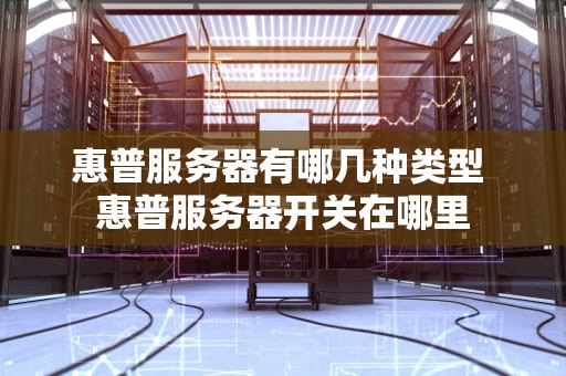 惠普服务器有哪几种类型 惠普服务器开关在哪里