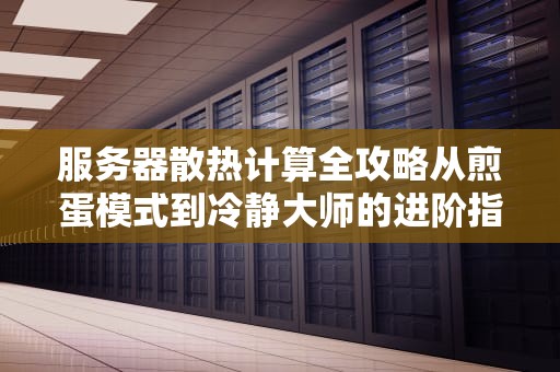 服务器散热计算全攻略从煎蛋模式到冷静大师的进阶指南