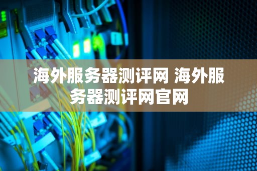 海外服务器测评网 海外服务器测评网官网