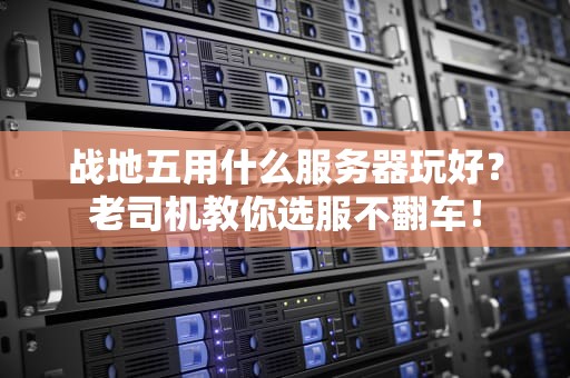 战地五用什么服务器玩好？老司机教你选服不翻车！