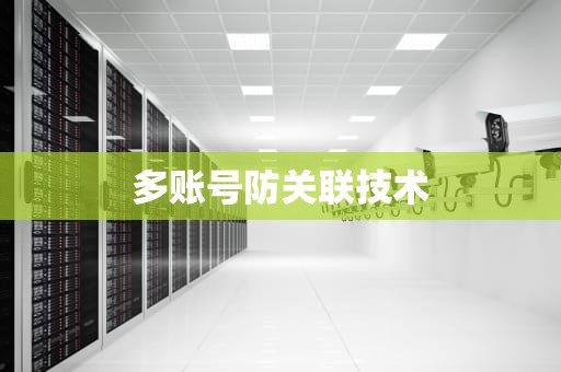 多账号防关联技术