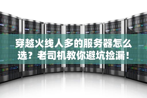 穿越火线人多的服务器怎么选？老司机教你避坑捡漏！