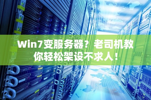 Win7变服务器？老司机教你轻松架设不求人！