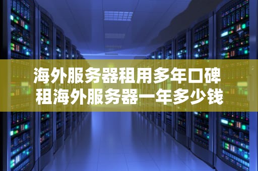 海外服务器租用多年口碑 租海外服务器一年多少钱