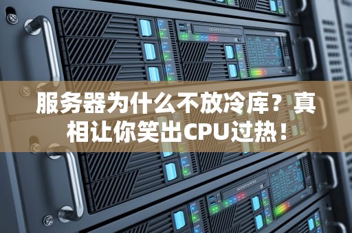 服务器为什么不放冷库？真相让你笑出CPU过热！