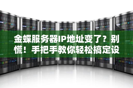 金蝶服务器IP地址变了？别慌！手把手教你轻松搞定设置问题