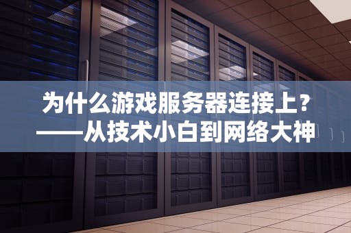 为什么游戏服务器连接上？——从技术小白到网络大神的爆笑解析