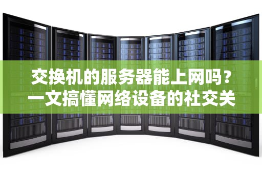 交换机的服务器能上网吗？一文搞懂网络设备的社交关系！