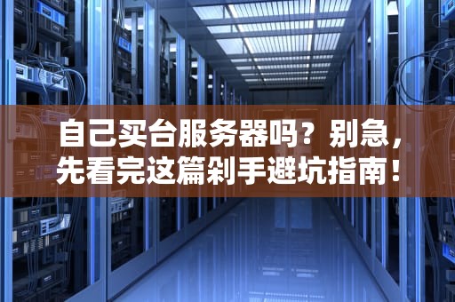 自己买台服务器吗？别急，先看完这篇剁手避坑指南！