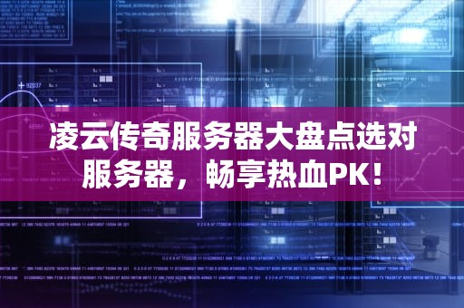 凌云传奇服务器大盘点选对服务器，畅享热血PK！