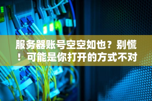 服务器账号空空如也？别慌！可能是你打开的方式不对！