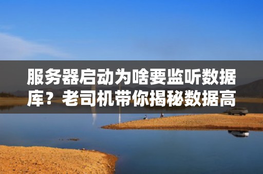 服务器启动为啥要监听数据库？老司机带你揭秘数据高速公路的潜规则！