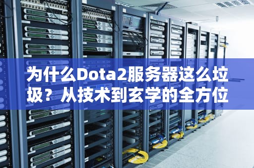 为什么Dota2服务器这么垃圾？从技术到玄学的全方位吐槽！