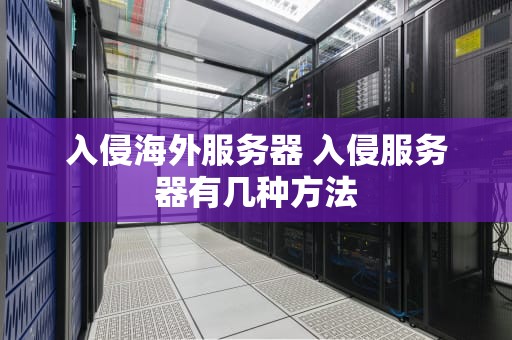 入侵海外服务器 入侵服务器有几种方法