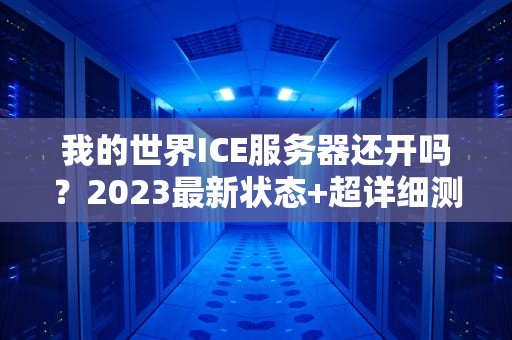 我的世界ICE服务器还开吗？2023最新状态+超详细测评！