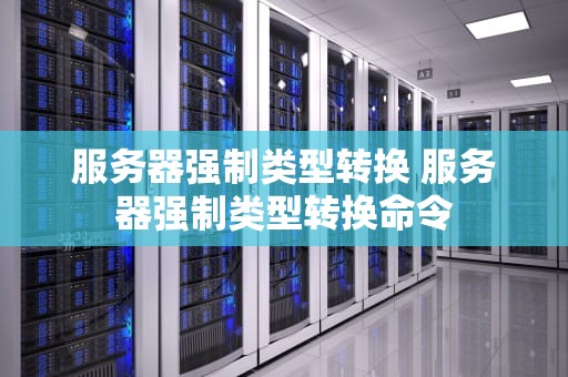 服务器强制类型转换 服务器强制类型转换命令
