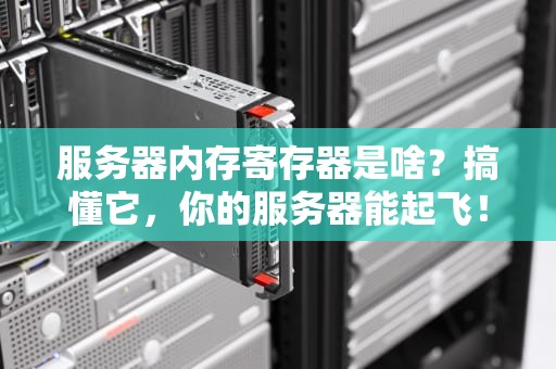 服务器内存寄存器是啥？搞懂它，你的服务器能起飞！