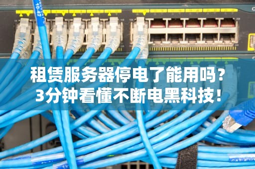 租赁服务器停电了能用吗？3分钟看懂不断电黑科技！