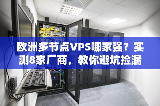 欧洲多节点VPS哪家强？实测8家厂商，教你避坑捡漏当老司机！