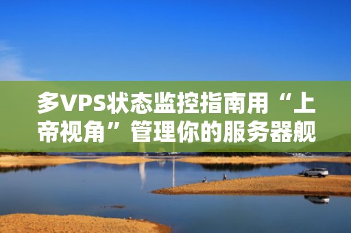 多VPS状态监控指南用“上帝视角”管理你的服务器舰队！