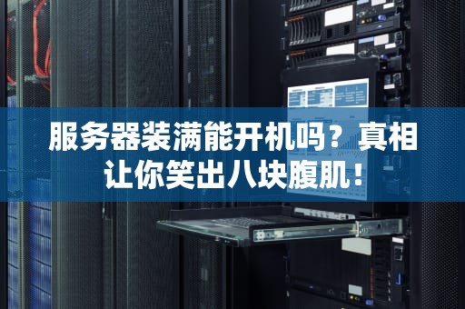服务器装满能开机吗？真相让你笑出八块腹肌！