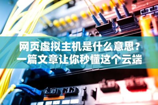 网页虚拟主机是什么意思？一篇文章让你秒懂这个云端小别墅！