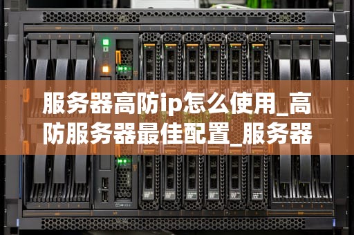服务器高防ip怎么使用_高防服务器最佳配置_服务器高防IP的使用方法