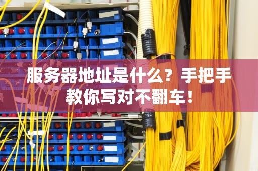 服务器地址是什么？手把手教你写对不翻车！